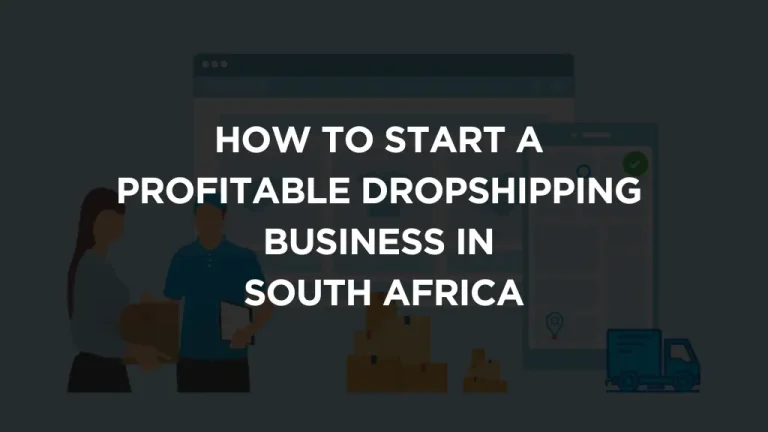 How to Start a Profitable Dropshipping Business in South Africa